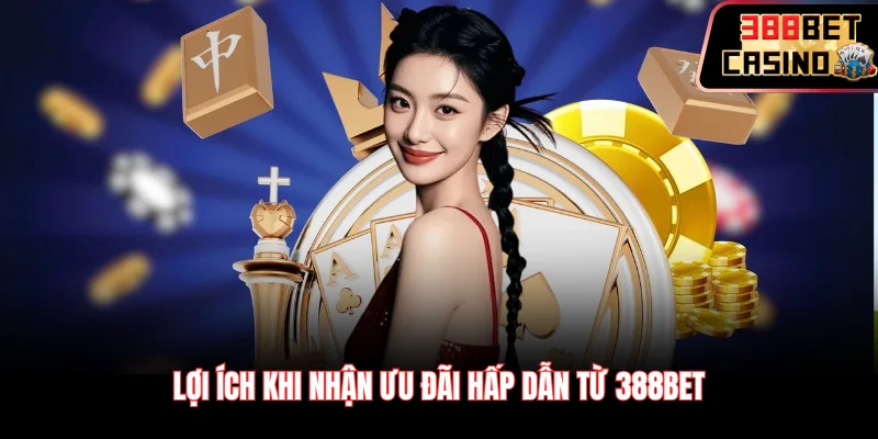 Lợi ích khi nhận ưu đãi hấp dẫn từ 388Bet