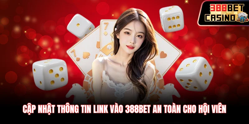 Cập nhật thông tin link vào 388Bet an toàn cho hội viên