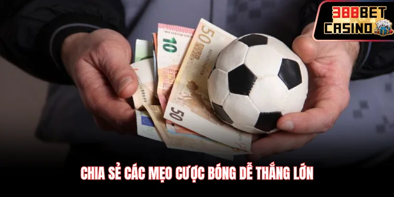 Chia sẻ các mẹo cược bóng dễ thắng lớn