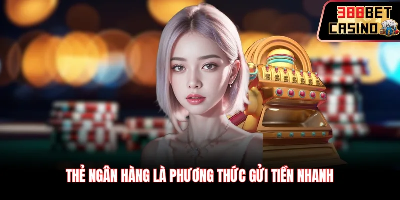 Thẻ ngân hàng là phương thức gửi tiền nhanh