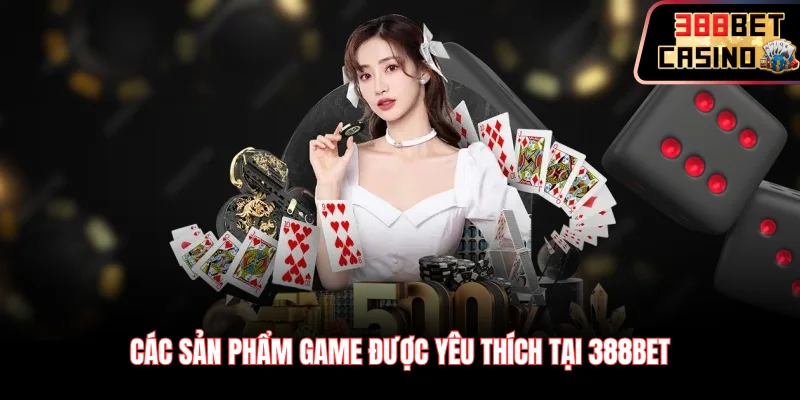 Các sản phẩm game được yêu thích tại 388Bet