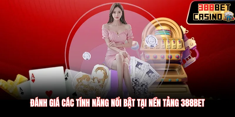 Đánh giá các tính năng nổi bật tại nền tảng 388Bet