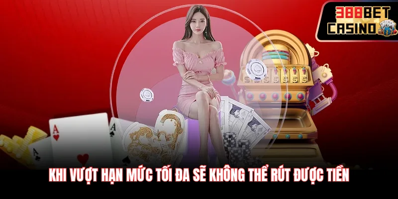 Khi vượt hạn mức tối đa sẽ không thể rút được tiền