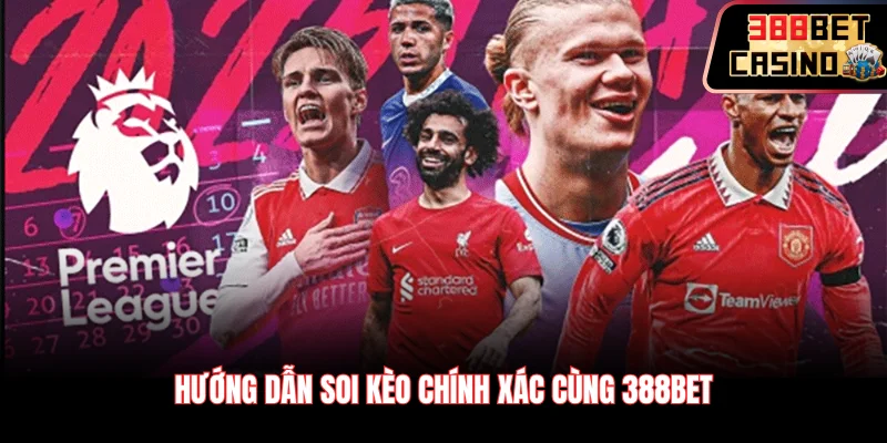Hướng dẫn soi kèo chính xác cùng 388Bet