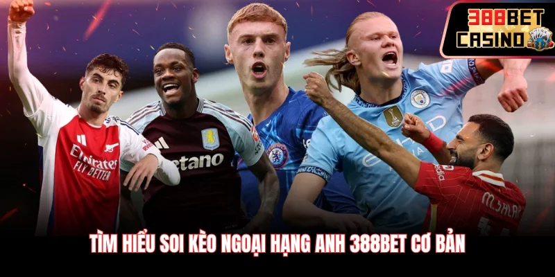 Tìm hiểu soi kèo ngoại hạng Anh 388Bet cơ bản